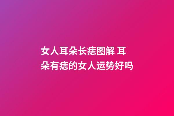 女人耳朵长痣图解 耳朵有痣的女人运势好吗